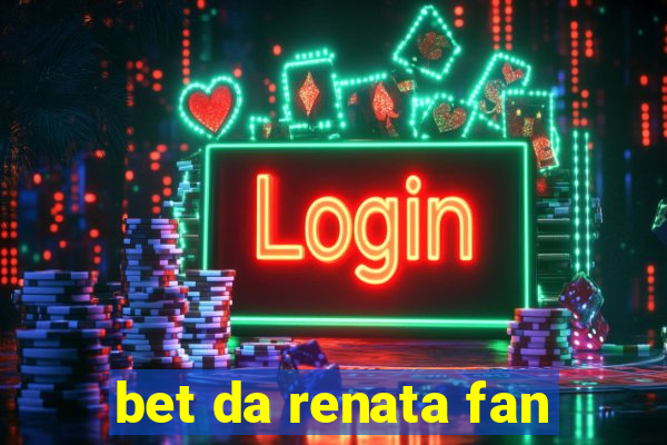 bet da renata fan